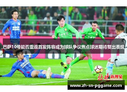 巴萨10号能否重返首发阵容成为球队争议焦点球迷期待复出表现 巴萨10号能否重返首发阵容成为球队争议焦点球迷期待复出表现