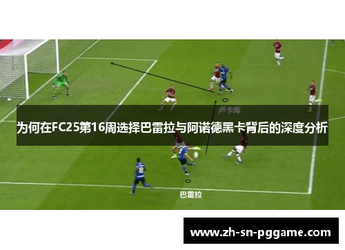 为何在FC25第16周选择巴雷拉与阿诺德黑卡背后的深度分析 为何在FC25第16周选择巴雷拉与阿诺德黑卡背后的深度分析