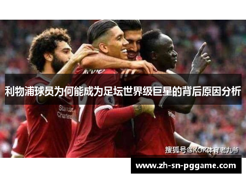 利物浦球员为何能成为足坛世界级巨星的背后原因分析 利物浦球员为何能成为足坛世界级巨星的背后原因分析