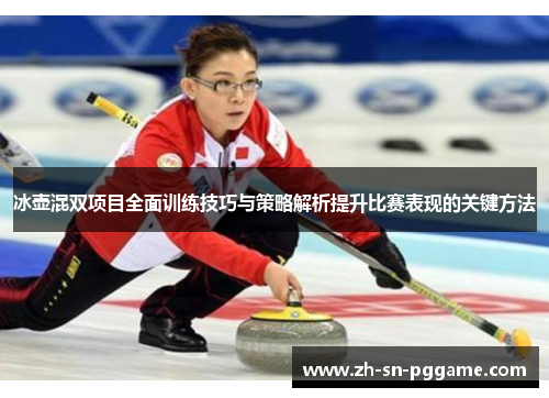 冰壶混双项目全面训练技巧与策略解析提升比赛表现的关键方法 冰壶混双项目全面训练技巧与策略解析提升比赛表现的关键方法