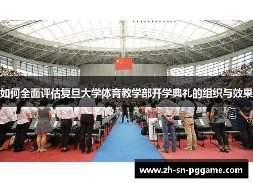 如何全面评估复旦大学体育教学部开学典礼的组织与效果 如何全面评估复旦大学体育教学部开学典礼的组织与效果