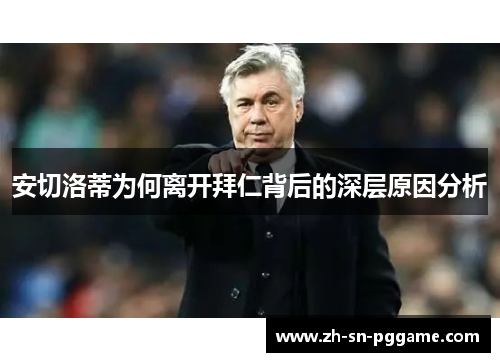安切洛蒂为何离开拜仁背后的深层原因分析 安切洛蒂为何离开拜仁背后的深层原因分析