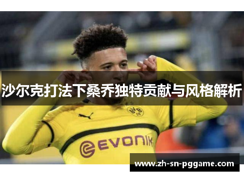 沙尔克打法下桑乔独特贡献与风格解析