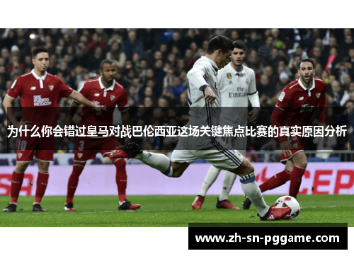 为什么你会错过皇马对战巴伦西亚这场关键焦点比赛的真实原因分析 为什么你会错过皇马对战巴伦西亚这场关键焦点比赛的真实原因分析