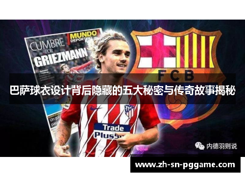 巴萨球衣设计背后隐藏的五大秘密与传奇故事揭秘 巴萨球衣设计背后隐藏的五大秘密与传奇故事揭秘