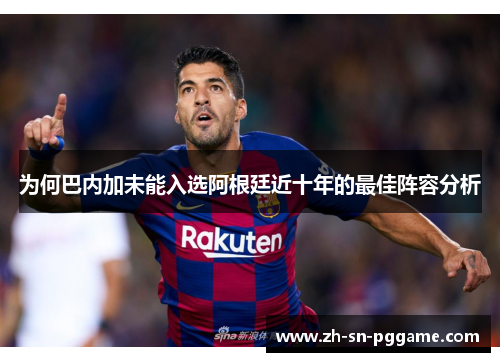 为何巴内加未能入选阿根廷近十年的最佳阵容分析