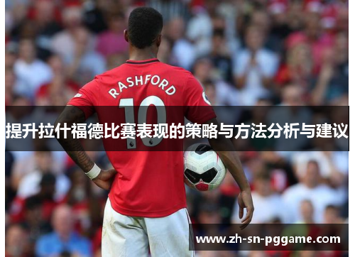 提升拉什福德比赛表现的策略与方法分析与建议