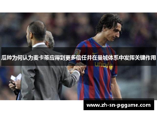 瓜帅为何认为麦卡蒂应得到更多信任并在曼城体系中发挥关键作用