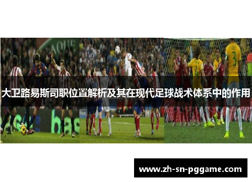 大卫路易斯司职位置解析及其在现代足球战术体系中的作用