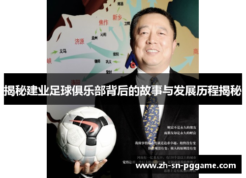 揭秘建业足球俱乐部背后的故事与发展历程揭秘 揭秘建业足球俱乐部背后的故事与发展历程揭秘