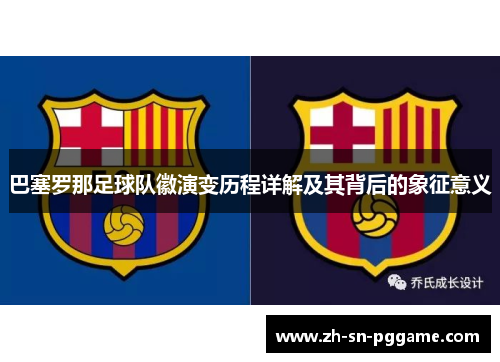 巴塞罗那足球队徽演变历程详解及其背后的象征意义 巴塞罗那足球队徽演变历程详解及其背后的象征意义