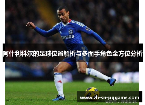 阿什利科尔的足球位置解析与多面手角色全方位分析 阿什利科尔的足球位置解析与多面手角色全方位分析