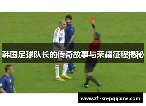 韩国足球队长的传奇故事与荣耀征程揭秘