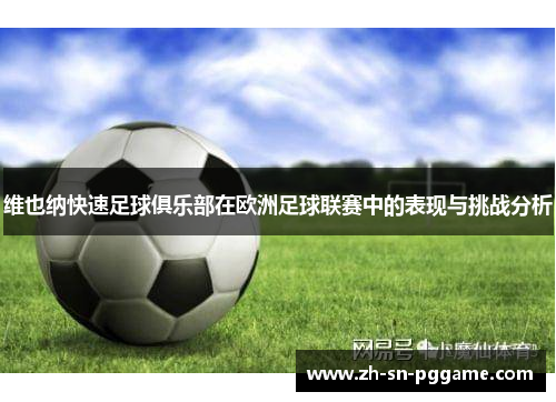 维也纳快速足球俱乐部在欧洲足球联赛中的表现与挑战分析