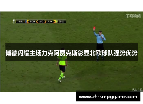 博德闪耀主场力克阿贾克斯彰显北欧球队强势优势 博德闪耀主场力克阿贾克斯彰显北欧球队强势优势